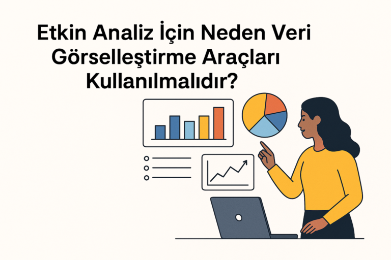 Etkin Analiz İçin Neden Veri Görselleştirme Araçları Kullanılmalıdır?
