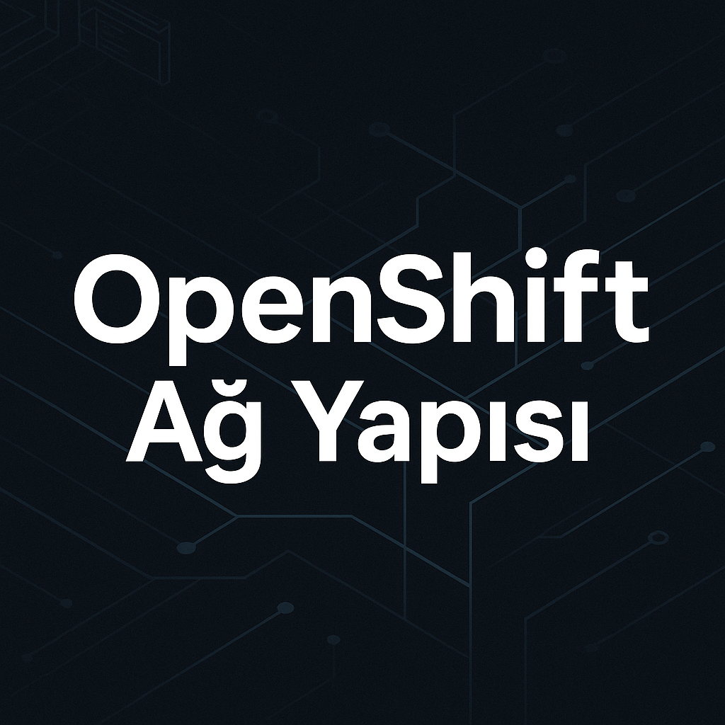 OpenShift’te CNI, SDN ve OVN Kavramları